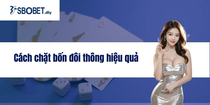 Cách chặt bốn đôi thông hiệu quả